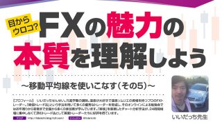 目からウロコ？FXの魅力の本質を理解しよう～移動平均線を使いこなす（その5）～［いいだっち先生］